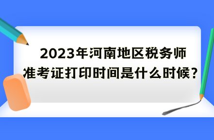 2023年河南地區(qū)稅務師準考證打印時間是什么時候？