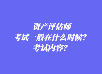 資產(chǎn)評(píng)估師考試一般在什么時(shí)候？考試內(nèi)容？