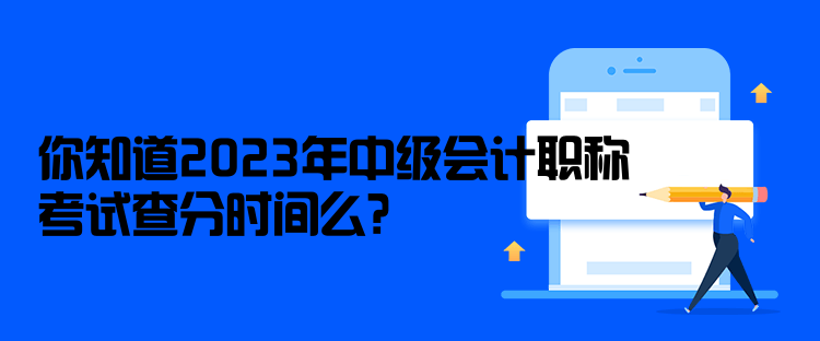 你知道2023年中級(jí)會(huì)計(jì)職稱考試查分時(shí)間么？