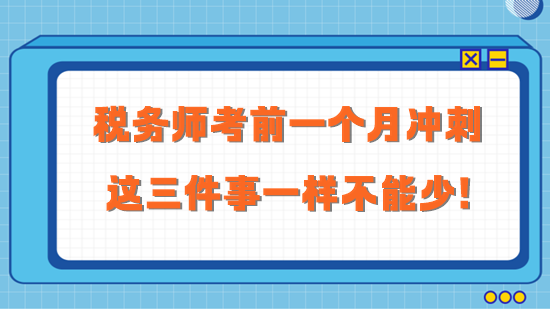 2023稅務(wù)師考前一個(gè)月沖刺 這三件事一樣不能少！