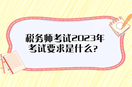 稅務(wù)師考試2023年考試要求