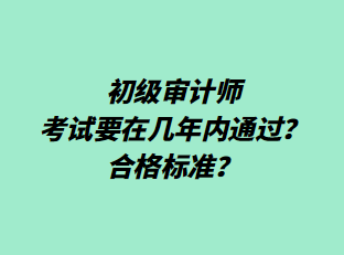 初級審計師考試要在幾年內(nèi)通過？合格標準？