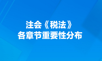 注會《稅法》各章節(jié)重要性分布！