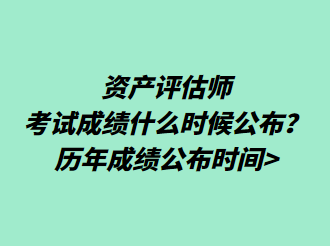 資產(chǎn)評(píng)估師考試成績(jī)什么時(shí)候公布？歷年成績(jī)公布時(shí)間>