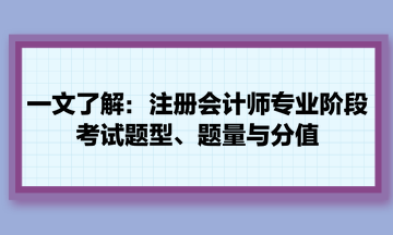 一文了解：注冊(cè)會(huì)計(jì)師專(zhuān)業(yè)階段考試題型、題量與分值