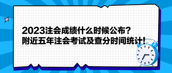 2023注會(huì)成績(jī)什么時(shí)候公布？附近五年注會(huì)考試及查分時(shí)間統(tǒng)計(jì)！