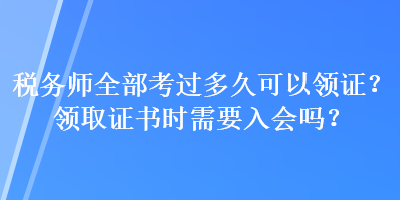 稅務(wù)師全部考過多久可以領(lǐng)證？領(lǐng)取證書時需要入會嗎？