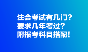 注會考試有幾門？要求幾年考過？附報考科目搭配！