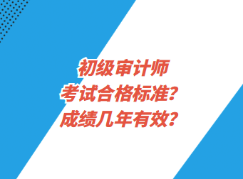 初級審計師考試合格標準？成績幾年有效？