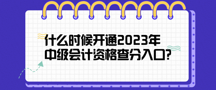 什么時(shí)候開通2023年中級(jí)會(huì)計(jì)資格查分入口？