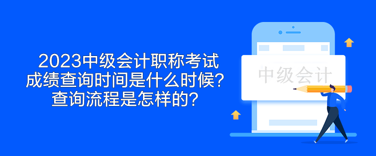 2023中級會計職稱考試成績查詢時間是什么時候？查詢流程是怎樣的？