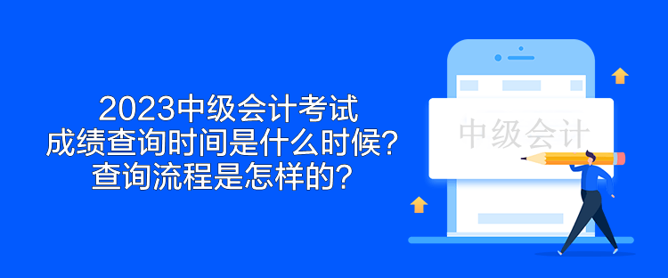 2023中級(jí)會(huì)計(jì)考試成績(jī)查詢時(shí)間是什么時(shí)候？查詢流程是怎樣的？