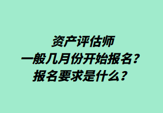 資產(chǎn)評(píng)估師一般幾月份開始報(bào)名？報(bào)名要求是什么？