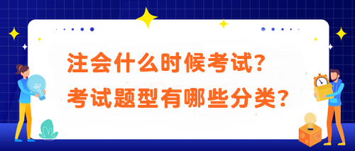 注會什么時候考試？考試題型有哪些分類？