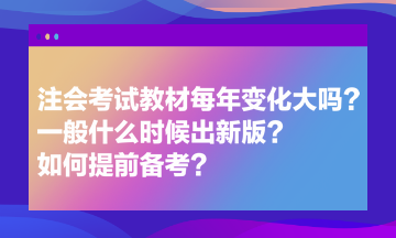 注會(huì)考試教材每年變化大嗎？一般什么時(shí)候出新版？如何提前備考？