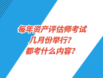 每年資產(chǎn)評估師考試幾月份舉行？都考什么內(nèi)容？