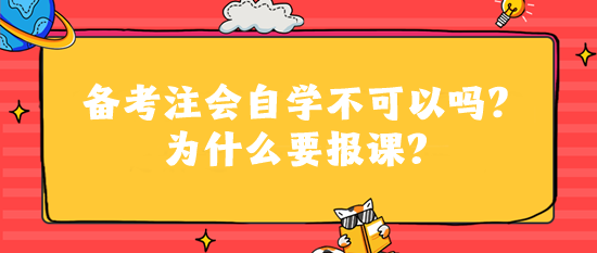 備考注會(huì)自學(xué)不可以嗎？為什么要報(bào)課？