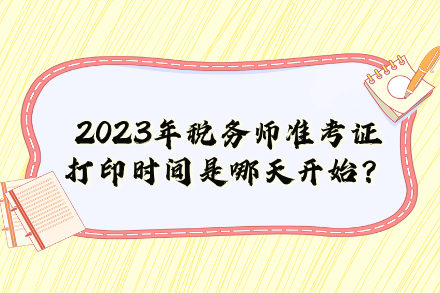 2023年稅務(wù)師準(zhǔn)考證打印時(shí)間是哪天開始？