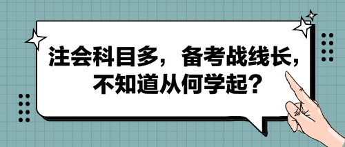 注會科目多，備考戰(zhàn)線長，不知道從何學(xué)起？