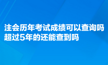 注會(huì)歷年考試成績可以查詢嗎？超過5年的能查到嗎？