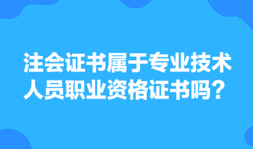 注會(huì)證書屬于專業(yè)技術(shù)人員職業(yè)資格證書嗎？