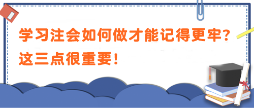 學(xué)習(xí)注會如何做才能記得更牢？這三點很重要！