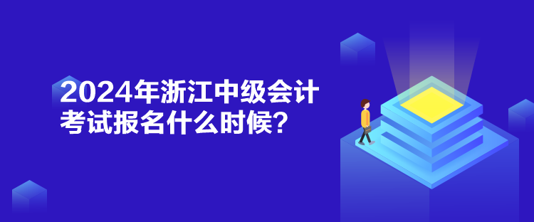 2024年浙江中級會計考試報名什么時候？