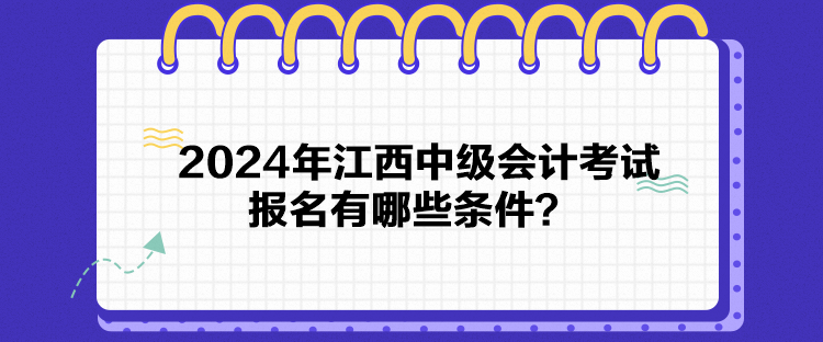 2024年江西中級(jí)會(huì)計(jì)考試報(bào)名有哪些條件？