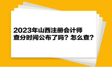 2023年山西注冊會計師查分時間公布了嗎？怎么查？