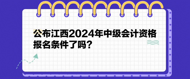 公布江西2024年中級(jí)會(huì)計(jì)資格報(bào)名條件了嗎？