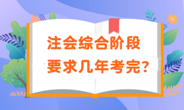 注會綜合階段要求幾年考完？