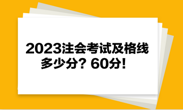 2023注會(huì)考試及格線多少分？60分！