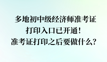 多地經(jīng)濟(jì)師準(zhǔn)考證打印入口已開通！準(zhǔn)考證打印之后要做什么？