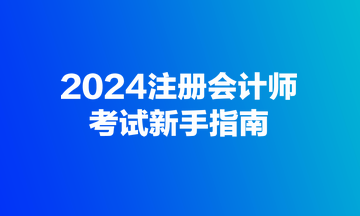 2024注冊(cè)會(huì)計(jì)師考試新手指南