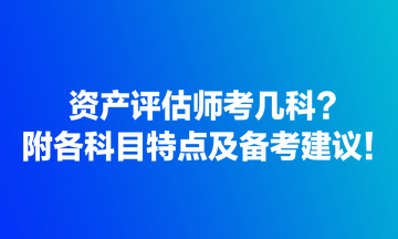 資產(chǎn)評(píng)估師考幾科？附各科目特點(diǎn)及備考建議！