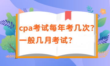 cpa考試每年考幾次？一般幾月考試？