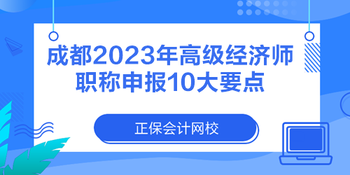 成都2023年高級經(jīng)濟(jì)師職稱申報10大要點