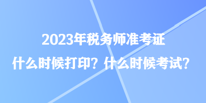 2023年稅務(wù)師準(zhǔn)考證什么時(shí)候打??？什么時(shí)候考試？