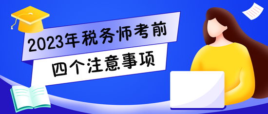 2023稅務(wù)師考試將至！快看看四個(gè)注意事項(xiàng)