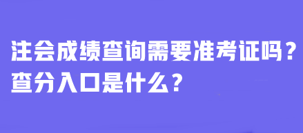 注會(huì)成績(jī)查詢需要準(zhǔn)考證嗎？查分入口是什么？