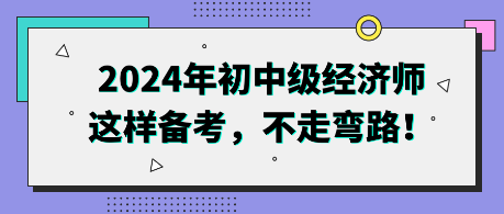 2024年初中級(jí)經(jīng)濟(jì)師這樣備考，不走彎路！