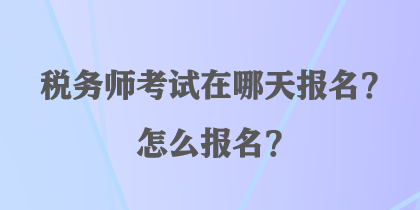 稅務師考試在哪天報名？怎么報名？