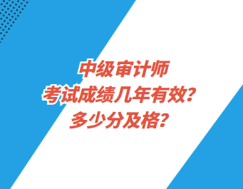 中級審計師考試成績幾年有效？多少分及格？