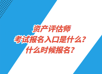 資產(chǎn)評(píng)估師考試報(bào)名入口是什么？什么時(shí)候報(bào)名？