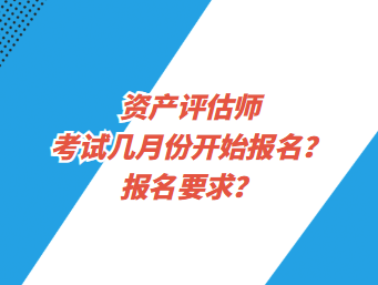 資產(chǎn)評(píng)估師考試幾月份開始報(bào)名？報(bào)名要求？