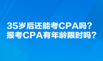 35歲后還能考CPA嗎？報考CPA有年齡限時嗎？