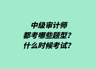 中級(jí)審計(jì)師都考哪些題型？什么時(shí)候考試？