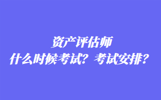 資產(chǎn)評估師什么時候考試？考試安排？