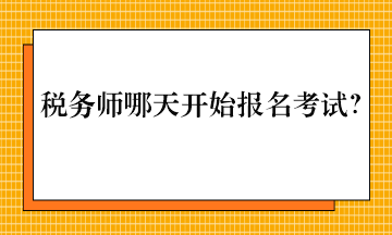 稅務(wù)師哪天開始報名考試