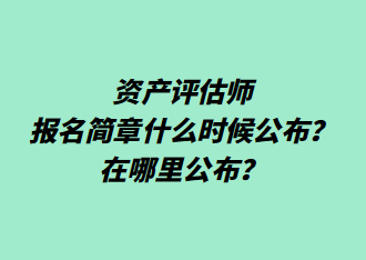 資產(chǎn)評(píng)估師報(bào)名簡(jiǎn)章什么時(shí)候公布？在哪里公布？